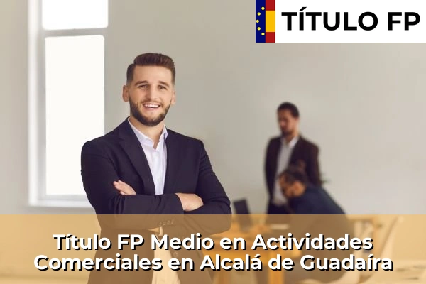 Título FP Medio en Actividades Comerciales en Andalucía 8 Título FP Medio en Actividades Comerciales en Alcalá de Guadaíra