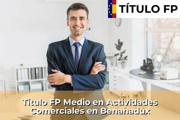 Título FP Medio en Actividades Comerciales en Andalucía 56 Título FP Medio en Actividades Comerciales en Benahadux