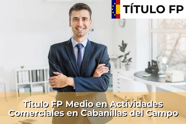 Título FP Medio en Actividades Comerciales en Castilla-La Mancha 14 Título FP Medio en Actividades Comerciales en Cabanillas del Campo