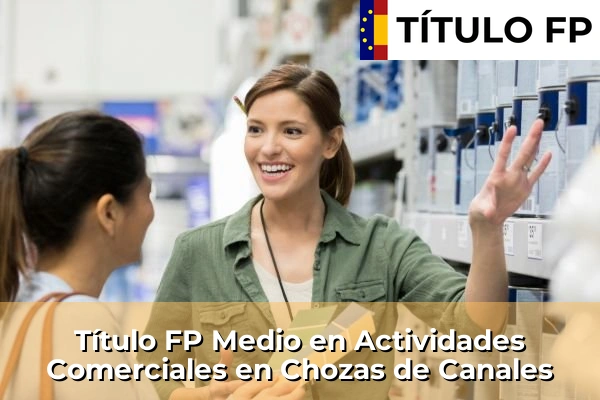 Título FP Medio en Actividades Comerciales en Castilla-La Mancha 22 Título FP Medio en Actividades Comerciales en Chozas de Canales
