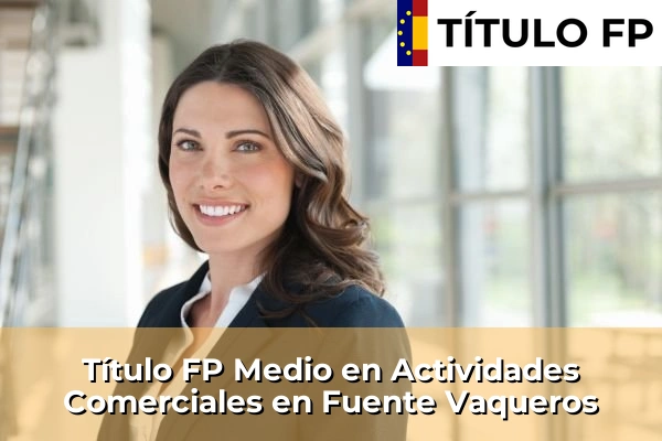 Título FP Medio en Actividades Comerciales en Andalucía 140 Título FP Medio en Actividades Comerciales en Fuente Vaqueros