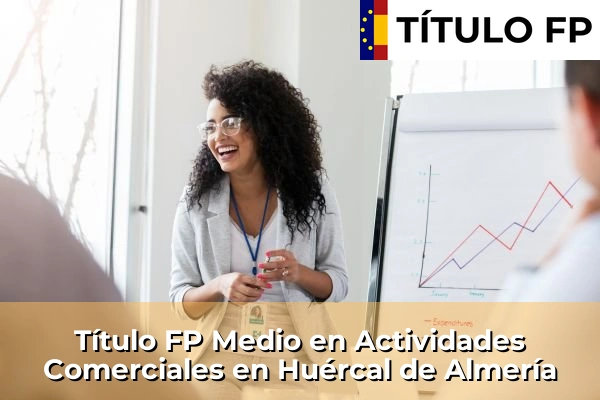 Título FP Medio en Actividades Comerciales en Andalucía 162 Título FP Medio en Actividades Comerciales en Huércal de Almería