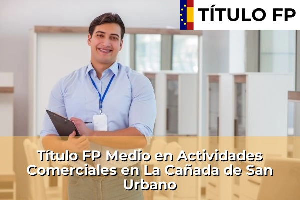 Título FP Medio en Actividades Comerciales en Andalucía 175 Título FP Medio en Actividades Comerciales en La Cañada de San Urbano