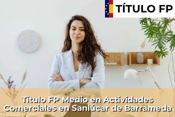 Título FP Medio en Actividades Comerciales en Andalucía 280 Título FP Medio en Actividades Comerciales en Sanlúcar de Barrameda