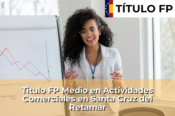 Título FP Medio en Actividades Comerciales en Castilla-La Mancha 65 Título FP Medio en Actividades Comerciales en Santa Cruz del Retamar