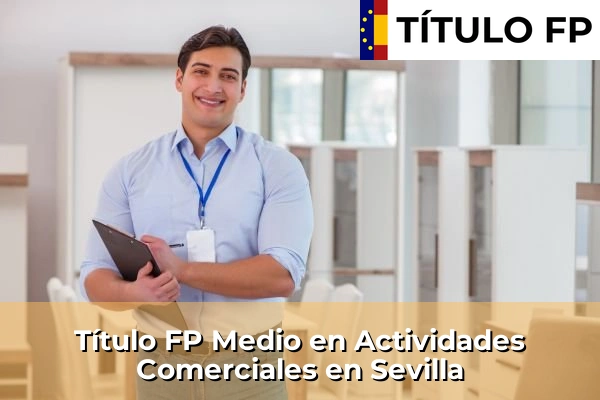 Título FP Medio en Actividades Comerciales en Andalucía 287 Título FP Medio en Actividades Comerciales en Sevilla