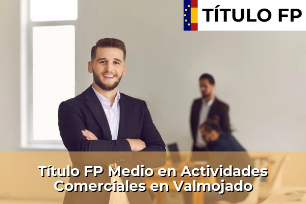 Título FP Medio en Actividades Comerciales en Castilla-La Mancha 80 Título FP Medio en Actividades Comerciales en Valmojado