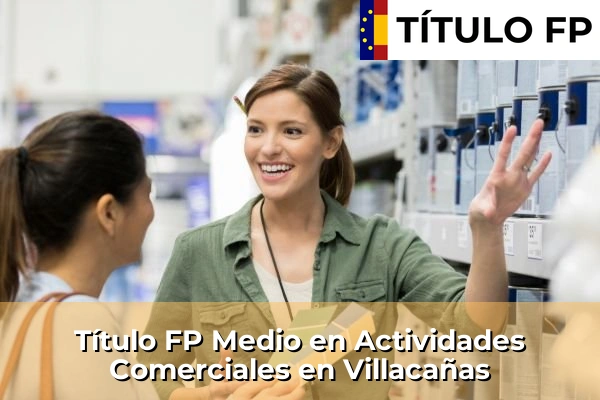 Título FP Medio en Actividades Comerciales en Castilla-La Mancha 81 Título FP Medio en Actividades Comerciales en Villacañas