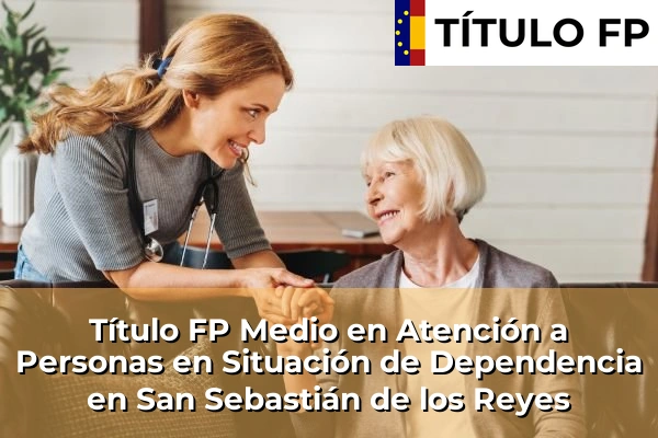 Título FP Medio en Atención a Personas en Situación de Dependencia en San Sebastián de los Reyes