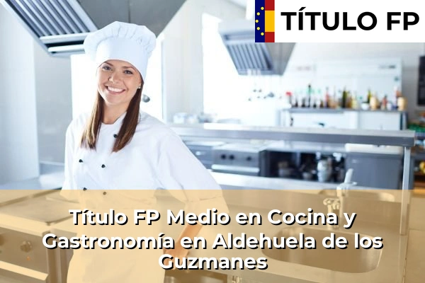 Título FP Medio en Cocina y Gastronomía en Aldehuela de los Guzmanes