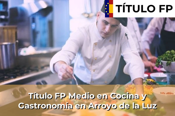 Título FP Medio en Cocina y Gastronomía en Arroyo de la Luz