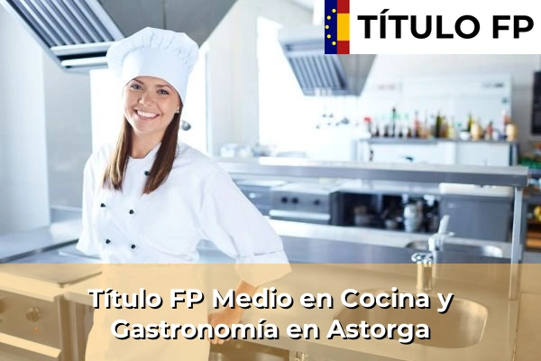 Título FP Medio en Cocina y Gastronomía en Astorga