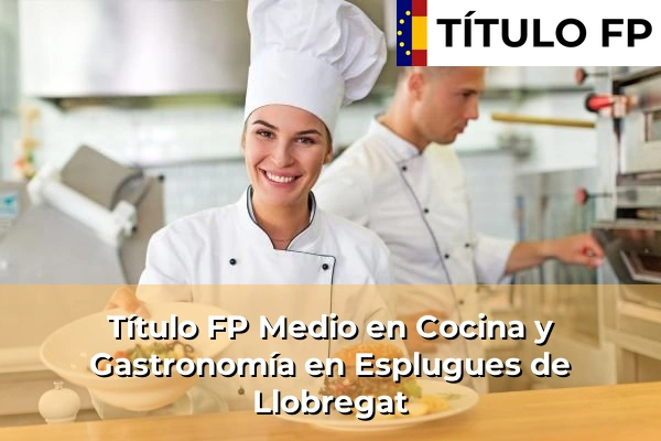 Título FP Medio en Cocina y Gastronomía en Esplugues de Llobregat