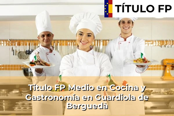 Título FP Medio en Cocina y Gastronomía en Guardiola de Berguedà