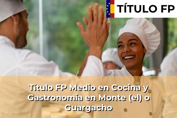 Título FP Medio en Cocina y Gastronomía en Monte (el) o Guargacho