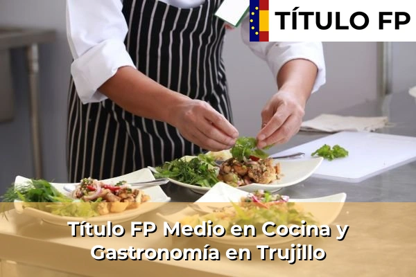 Título FP Medio en Cocina y Gastronomía en Trujillo
