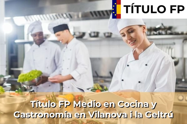 Título FP Medio en Cocina y Gastronomía en Vilanova i la Geltrú