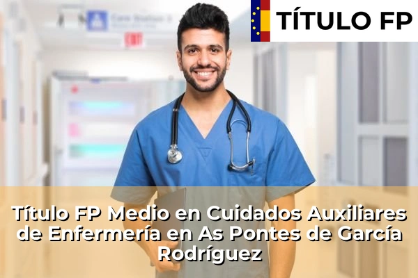 Título FP Medio en Cuidados Auxiliares de Enfermería en As Pontes de García Rodríguez