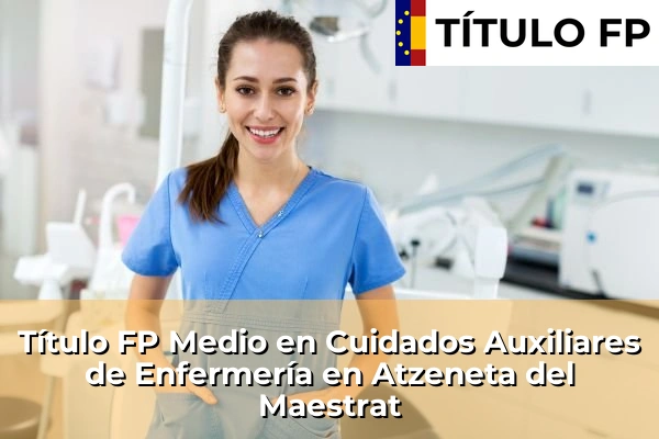 Título FP Medio en Cuidados Auxiliares de Enfermería en Atzeneta del Maestrat
