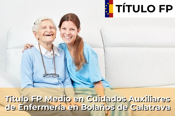 Título FP Medio en Cuidados Auxiliares de Enfermería en Castilla-La Mancha 11 Título FP Medio en Cuidados Auxiliares de Enfermería en Bolaños de Calatrava
