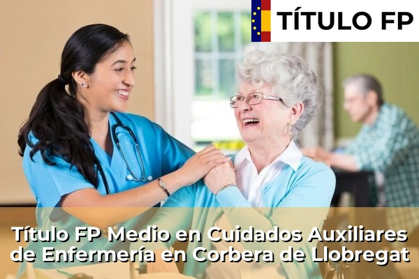 Título FP Medio en Cuidados Auxiliares de Enfermería en Cataluña 49 Título FP Medio en Cuidados Auxiliares de Enfermería en Corbera de Llobregat