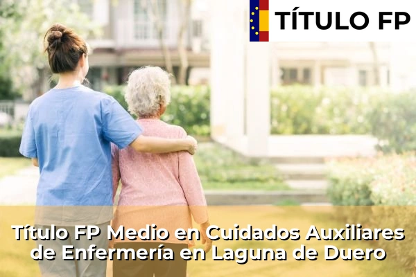 Título FP Medio en Cuidados Auxiliares de Enfermería en Castilla y León 46 Título FP Medio en Cuidados Auxiliares de Enfermería en Laguna de Duero