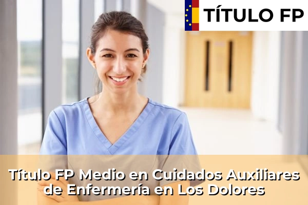 Título FP Medio en Cuidados Auxiliares de Enfermería en Murcia 50 Título FP Medio en Cuidados Auxiliares de Enfermería en Los Dolores
