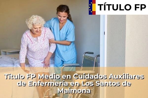 Título FP Medio en Cuidados Auxiliares de Enfermería en Los Santos de Maimona