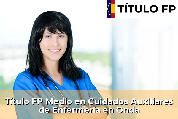 Título FP Medio en Cuidados Auxiliares de Enfermería en Onda