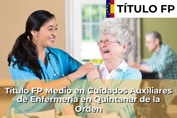 Título FP Medio en Cuidados Auxiliares de Enfermería en Castilla-La Mancha 62 Título FP Medio en Cuidados Auxiliares de Enfermería en Quintanar de la Orden