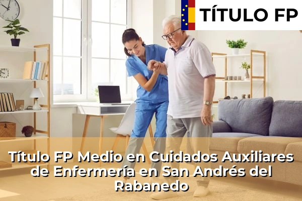 Título FP Medio en Cuidados Auxiliares de Enfermería en Castilla y León 60 Título FP Medio en Cuidados Auxiliares de Enfermería en San Andrés del Rabanedo