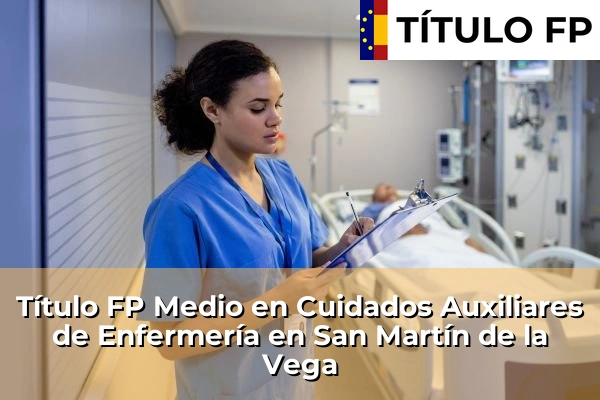 Título FP Medio en Cuidados Auxiliares de Enfermería en San Martín de la Vega