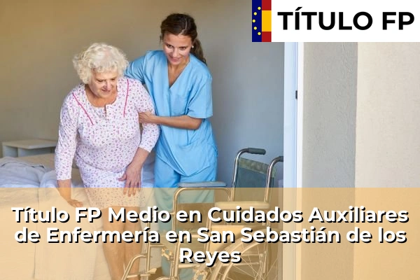 Título FP Medio en Cuidados Auxiliares de Enfermería en San Sebastián de los Reyes