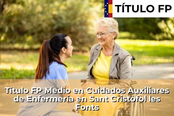 Título FP Medio en Cuidados Auxiliares de Enfermería en Cataluña 156 Título FP Medio en Cuidados Auxiliares de Enfermería en Sant Cristòfol les Fonts