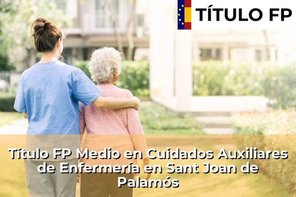 Título FP Medio en Cuidados Auxiliares de Enfermería en Cataluña 167 Título FP Medio en Cuidados Auxiliares de Enfermería en Sant Joan de Palamós