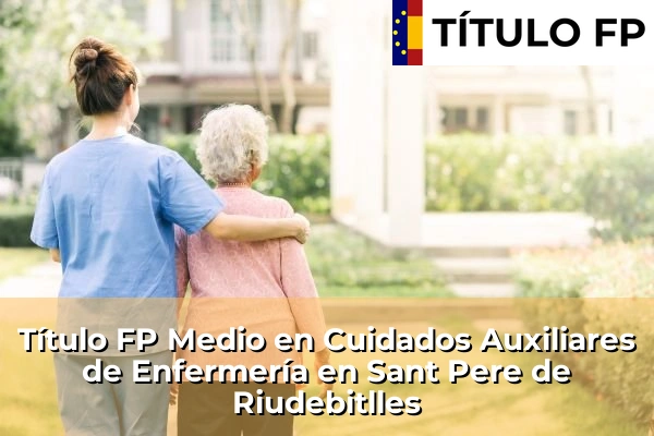 Título FP Medio en Cuidados Auxiliares de Enfermería en Cataluña 173 Título FP Medio en Cuidados Auxiliares de Enfermería en Sant Pere de Riudebitlles