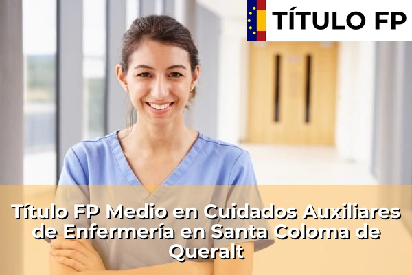 Título FP Medio en Cuidados Auxiliares de Enfermería en Cataluña 183 Título FP Medio en Cuidados Auxiliares de Enfermería en Santa Coloma de Queralt