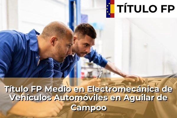 Título FP Medio en Electromecánica de Vehículos Automóviles en Aguilar de Campoo