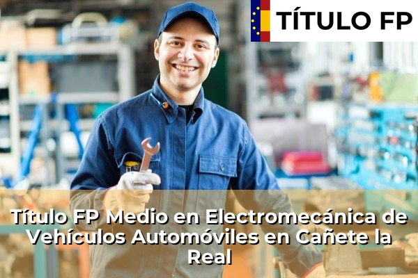 Título FP Medio en Electromecánica de Vehículos Automóviles en Cañete la Real