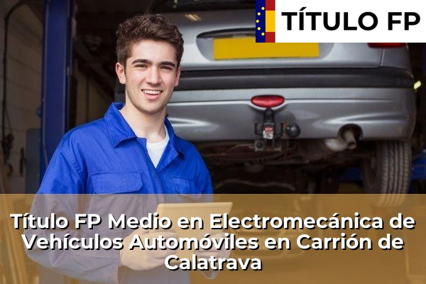 Título FP Medio en Electromecánica de Vehículos Automóviles en Castilla-La Mancha 18 Título FP Medio en Electromecánica de Vehículos Automóviles en Carrión de Calatrava