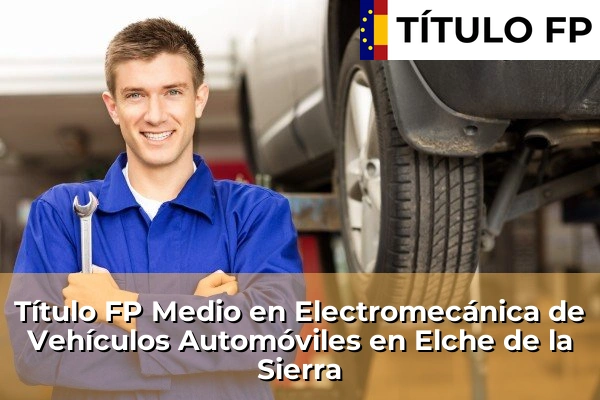 Título FP Medio en Electromecánica de Vehículos Automóviles en Castilla-La Mancha 33 Título FP Medio en Electromecánica de Vehículos Automóviles en Elche de la Sierra