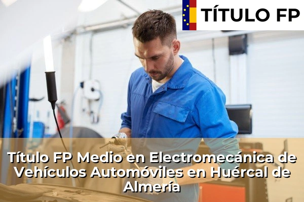 Título FP Medio en Electromecánica de Vehículos Automóviles en Huércal de Almería