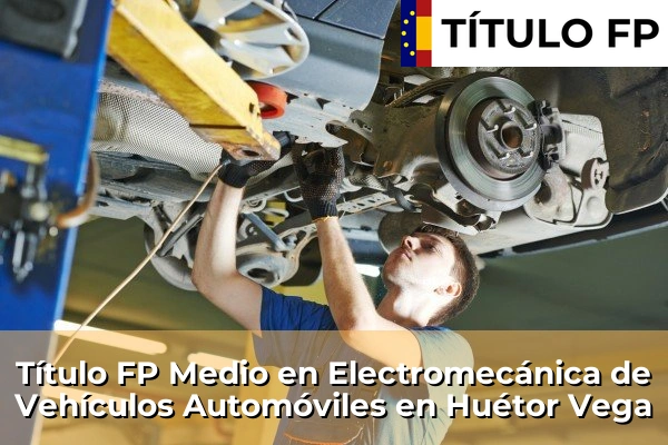 Título FP Medio en Electromecánica de Vehículos Automóviles en Huétor Vega