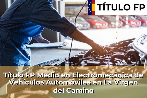 Título FP Medio en Electromecánica de Vehículos Automóviles en La Virgen del Camino