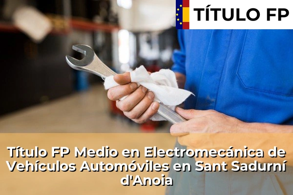 Título FP Medio en Electromecánica de Vehículos Automóviles en Sant Sadurní d'Anoia