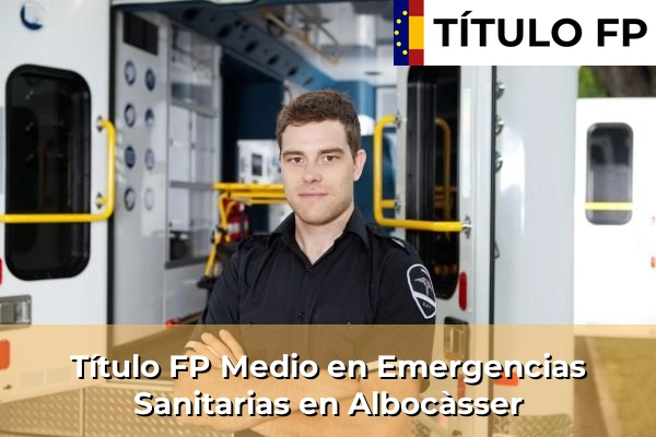 Título FP Medio en Emergencias Sanitarias en Comunidad Valenciana 13 Título FP Medio en Emergencias Sanitarias en Albocàsser