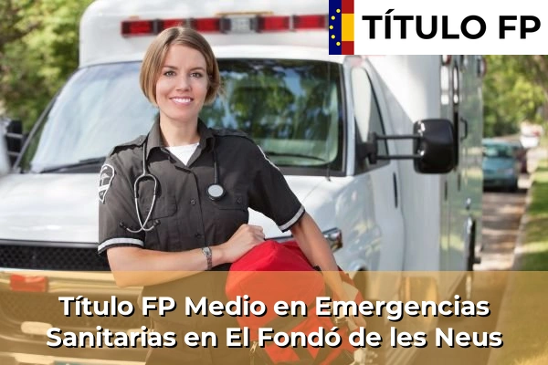 Título FP Medio en Emergencias Sanitarias en Comunidad Valenciana 129 Título FP Medio en Emergencias Sanitarias en El Fondó de les Neus