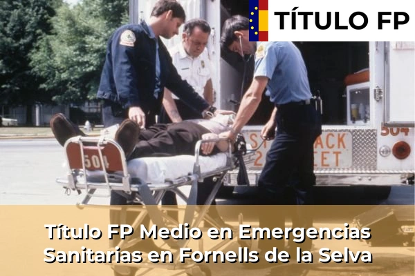 Título FP Medio en Emergencias Sanitarias en Fornells de la Selva
