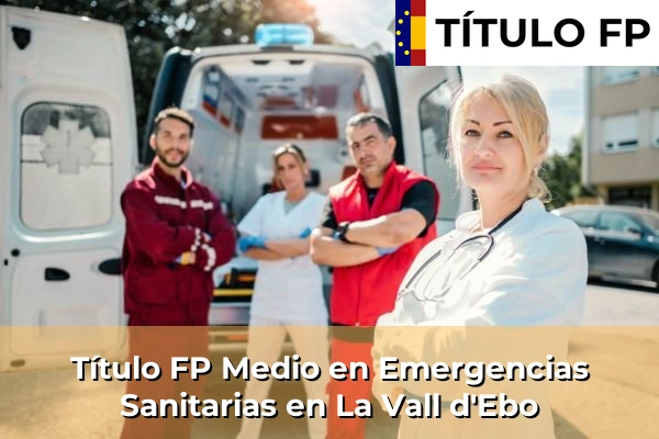 Título FP Medio en Emergencias Sanitarias en Comunidad Valenciana 178 Título FP Medio en Emergencias Sanitarias en La Vall d'Ebo