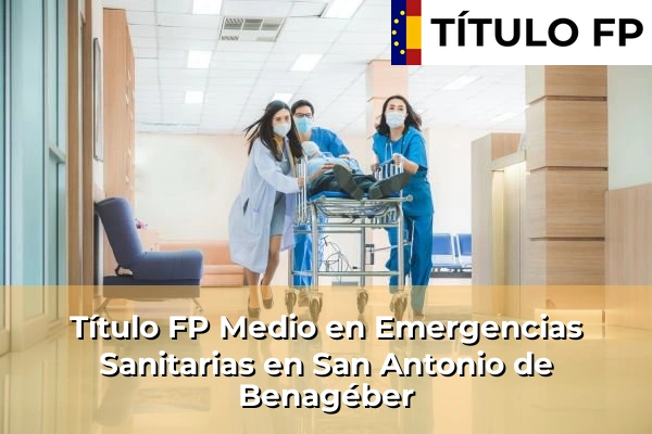 Título FP Medio en Emergencias Sanitarias en Comunidad Valenciana 262 Título FP Medio en Emergencias Sanitarias en San Antonio de Benagéber